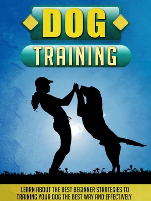 cover image of Dog Training Learn About the Best Beginner Strategies to Training Your Dog the Best Way and Effectively
